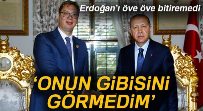 Vucic'ten Cumhurbaşkanı Erdoğan'a övgü